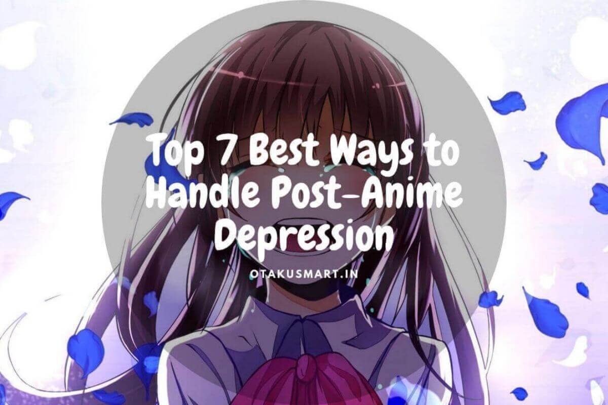 Top 7 Best Ways to Handle Post-Anime Depression